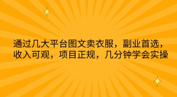 通过几大平台图文卖衣服，副业首选，收入可观，项目正规，几分钟学会实操_111创业网-互联网轻创第一站