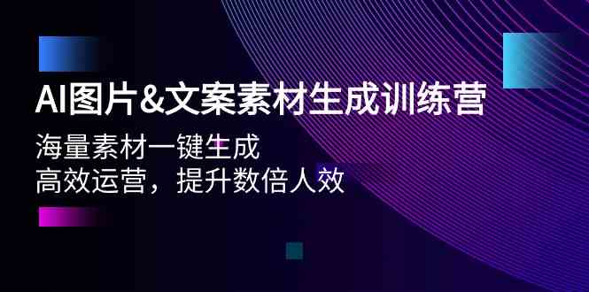 （9869期）AI图片&文案素材生成训练营，海量素材一键生成 高效运营 提升数倍人效_111创业网-互联网轻创第一站