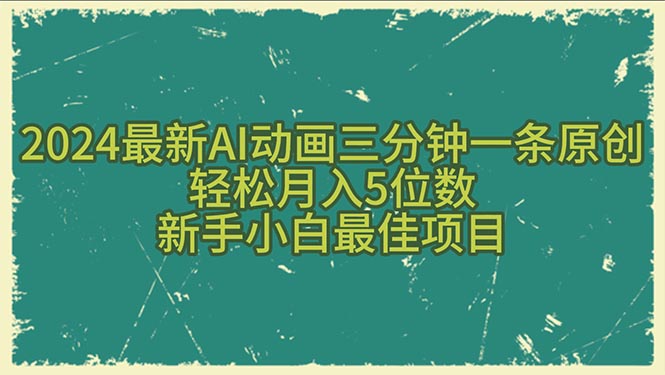 （10737期）2024最新AI动画三分钟一条原创，轻松月入5位数，新手小白最佳项目_111创业网-互联网轻创第一站
