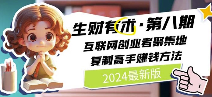 2024生财有术·第八期 互联网创业者聚集地，复制高手赚钱方法(5月9日更新)_111创业网-互联网轻创第一站