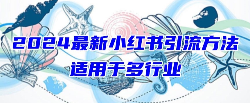 2024最新小红书引流，适用于任何行业，小白也可以轻松的打粉_111创业网-互联网轻创第一站