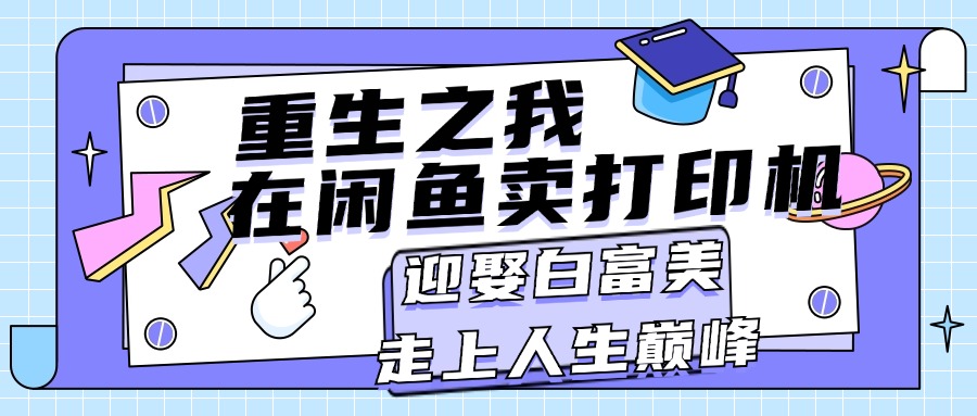 重生之我在闲鱼卖打印机，月入过万，迎娶白富美，走上人生巅峰_111创业网-互联网轻创第一站