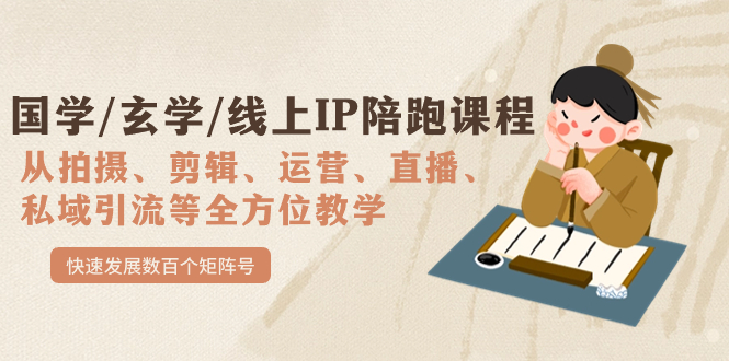 国学/玄学/线上IP陪跑课程，从0-1全方位教学，快速发展数百个矩阵号_111创业网-互联网轻创第一站