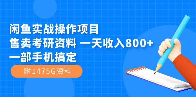 闲鱼实战操作项目，售卖考研资料 一天收入800+一部手机搞定（附1475G资料）_111创业网-互联网轻创第一站
