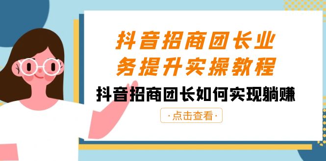 抖音-招商团长业务提升实操教程，抖音招商团长如何实现躺赚（38节）_111创业网-互联网轻创第一站