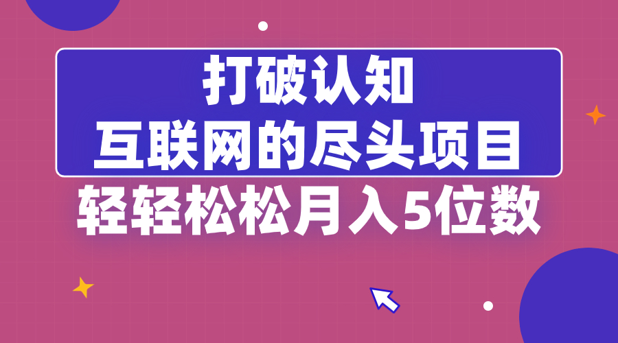 打破认知，互联网的尽头项目，轻轻松松月入5位教_111创业网-互联网轻创第一站