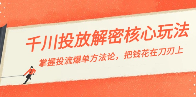 千川投流-解密核心玩法，掌握投流 爆单方法论，把钱花在刀刃上_111创业网-互联网轻创第一站