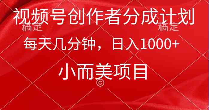 （9778期）视频号创作者分成计划，每天几分钟，收入1000+，小而美项目_111创业网-互联网轻创第一站