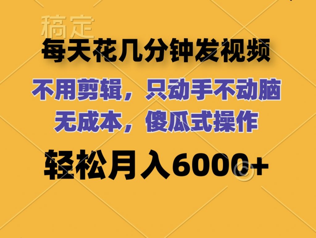 每天花几分钟发视频 无需剪辑 动手不动脑 无成本 傻瓜式操作 轻松月入6位数_111创业网-互联网轻创第一站