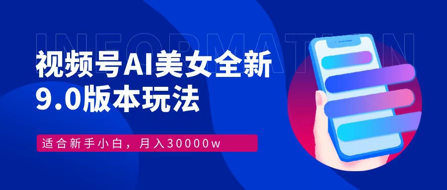 （12878期）视频号AI美女，最新9.0玩法新手小白轻松上手，月入30000＋_111创业网-互联网轻创第一站
