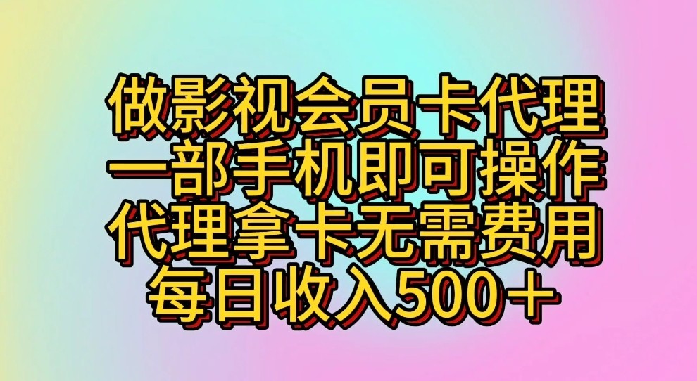做影视会员卡代理，一部手机即可操作，代理拿卡无需费用，每日收入500＋_111创业网-互联网轻创第一站