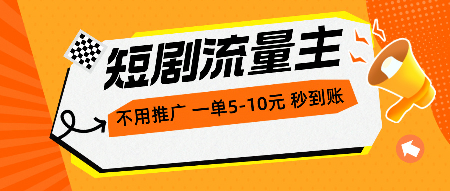 （10741期）短剧流量主，不用推广，一单1-5元，一个小时200+秒到账_111创业网-互联网轻创第一站