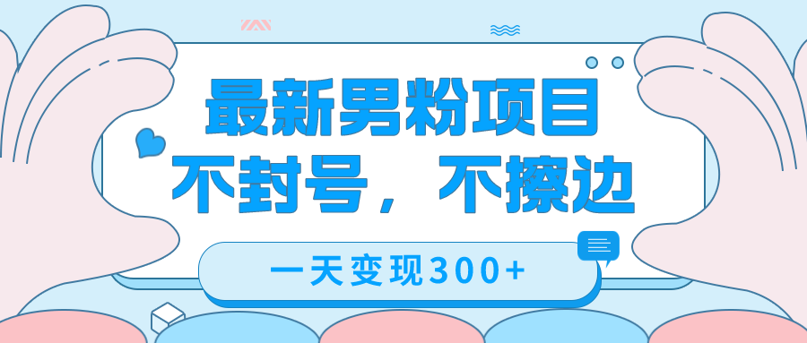 最新男粉变现，不擦边，不封号，日入300+（附1360张美女素材）_111创业网-互联网轻创第一站