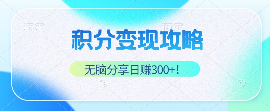 积分变现攻略 带你实现稳健睡后收入，只需无脑分享日赚300+_111创业网-互联网轻创第一站