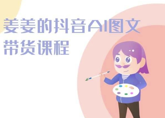 姜姜的抖音AI图文带货课程-姜姜抖音2024_111创业网-互联网轻创第一站