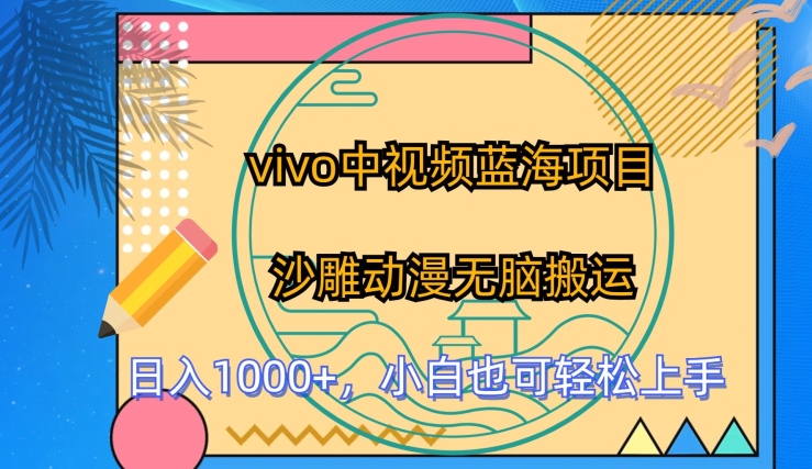 vivo中视频蓝海项目，沙雕动漫无脑搬运，小白也可轻松上手_111创业网-互联网轻创第一站