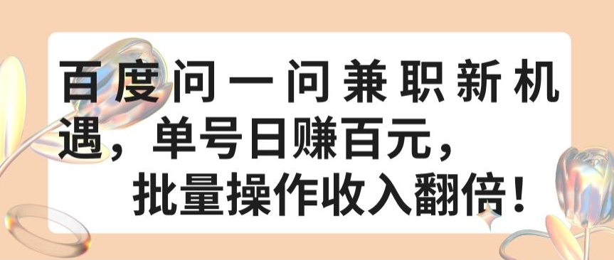 百度问一问兼职新机遇，单号日赚百元，批量操作收入翻倍_111创业网-互联网轻创第一站