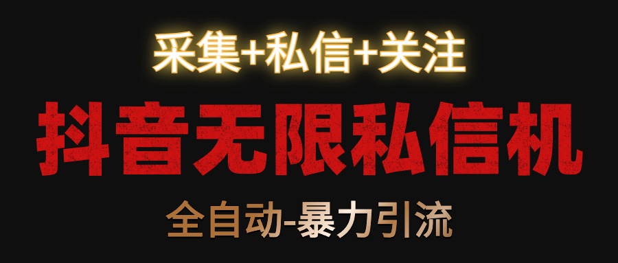 抖音无限私信机！采集+私信+关注，全自动暴力引流！_111创业网-互联网轻创第一站
