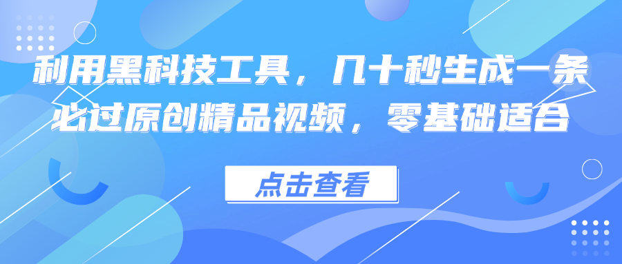 利用黑科技工具，几十秒生成一条必过原创精品视频，零基础适合_111创业网-互联网轻创第一站
