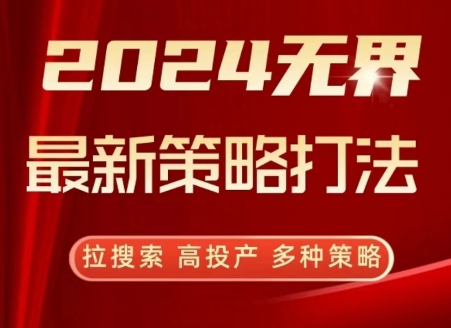 2024无界最新策略打法，拉搜索，高投产，多种策略_111创业网-互联网轻创第一站