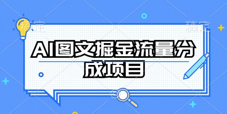 AI图文掘金流量分成项目，持续收益操作_111创业网-互联网轻创第一站