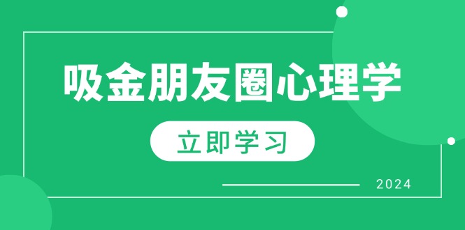 （12899期）朋友圈吸金心理学：揭秘心理学原理，增加业绩，打造个人IP与行业权威_111创业网-互联网轻创第一站