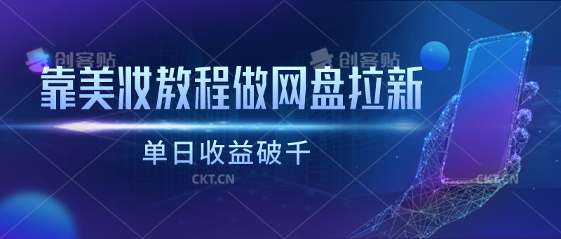 靠美妆教程做网盘拉新，单日收益破千_111创业网-互联网轻创第一站