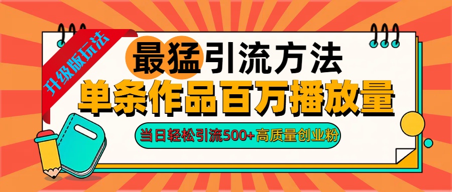 2024年最猛引流方法单条作品百万播放量 当日轻松引流500+高质量创业粉_111创业网-互联网轻创第一站