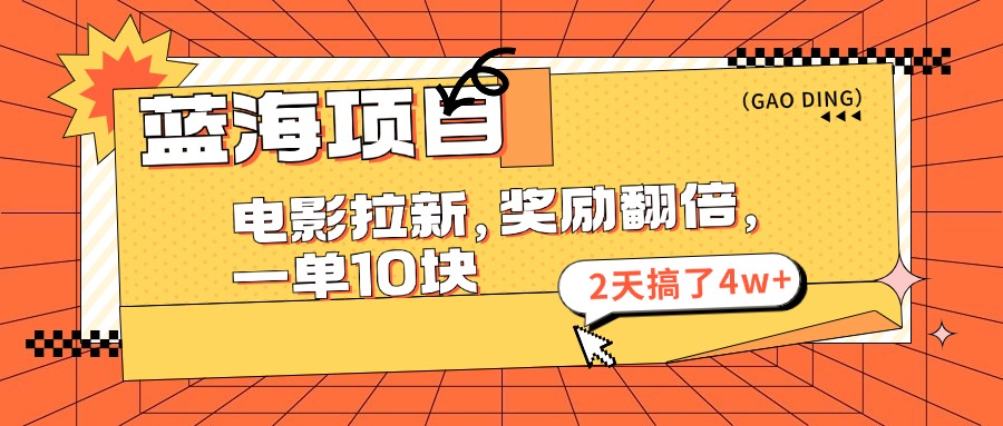 蓝海项目，电影拉新，暑期赏金翻倍，一单10元，2天搞了4w+_111创业网-互联网轻创第一站
