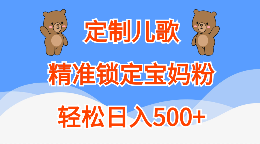 定制儿歌精准锁定宝妈粉，轻松日入500+_111创业网-互联网轻创第一站