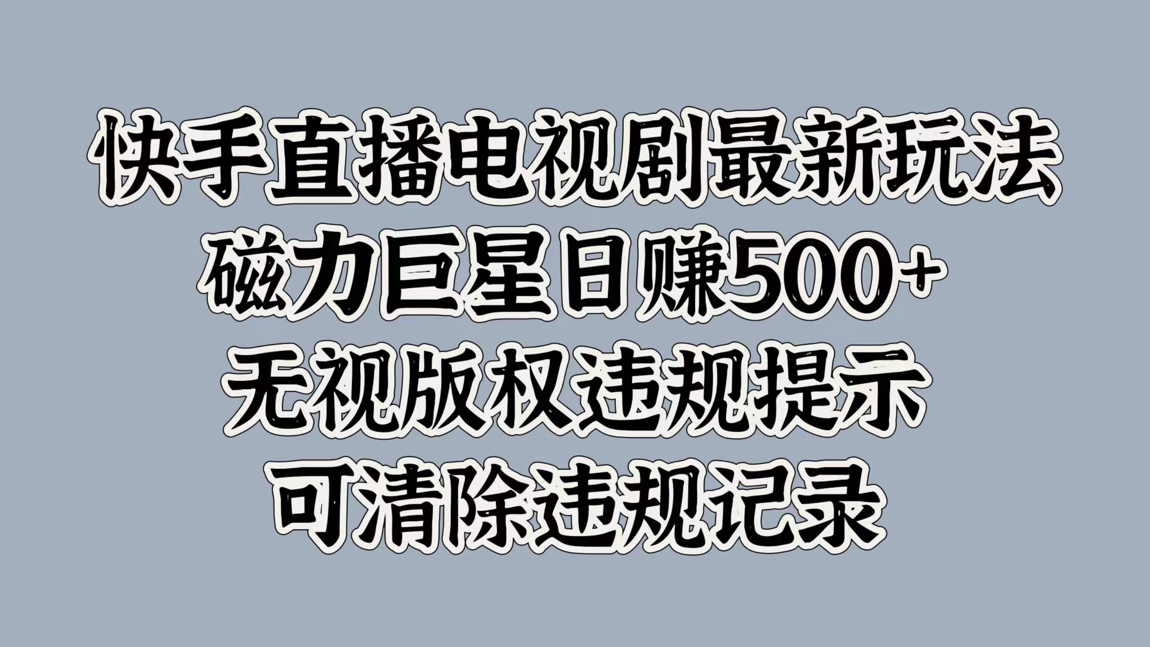 快手直播电视剧最新玩法，磁力巨星日赚500+，无视版权违规提示，可清除违规记录_111创业网-互联网轻创第一站
