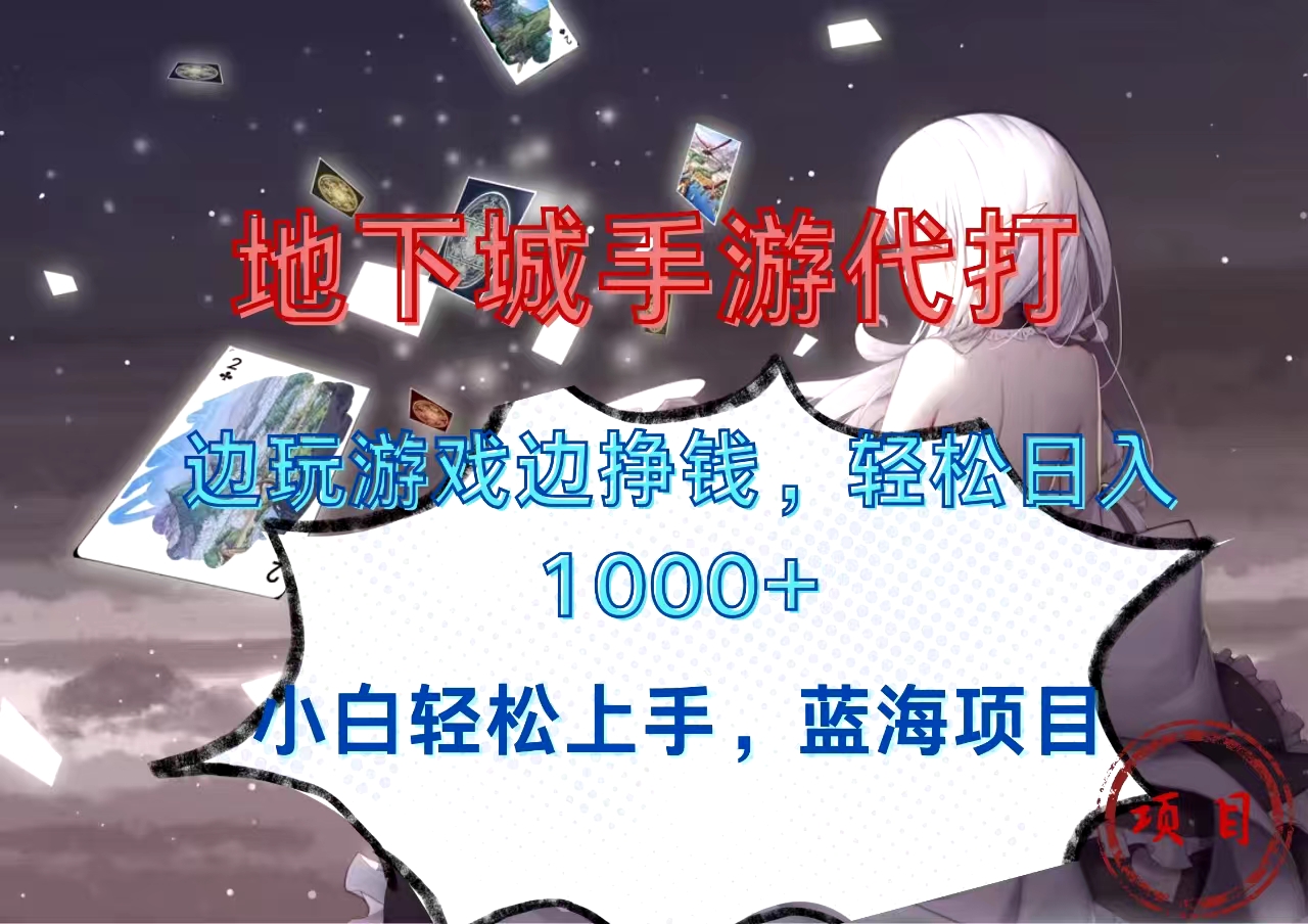 地下城手游代打，边玩游戏边挣钱，小白轻松上手，蓝海项目，轻松日入1000+_111创业网-互联网轻创第一站