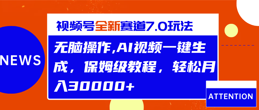 视频号最新7.0玩法，无脑操作，保姆级教程，轻松月入30000+_111创业网-互联网轻创第一站