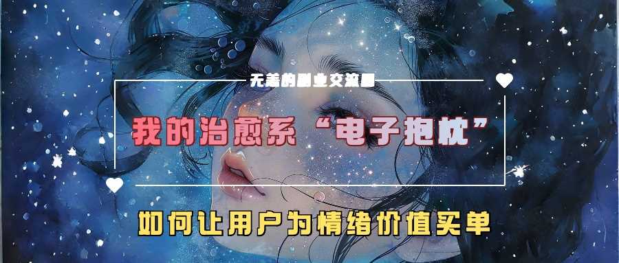 我的治愈系“电子抱枕”，如何让用户为情绪价值买单【揭秘】_111创业网-互联网轻创第一站