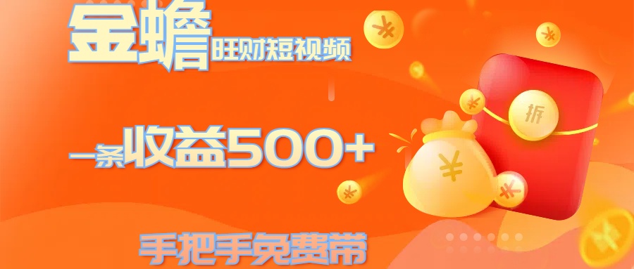 金蟾旺财短视频玩法 一条收益500+ 手把手免费带 当天可上手_111创业网-互联网轻创第一站