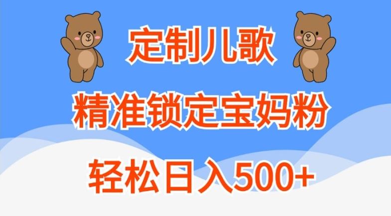 定制儿歌，精准锁定宝妈粉，轻松日入500+【揭秘】_111创业网-互联网轻创第一站