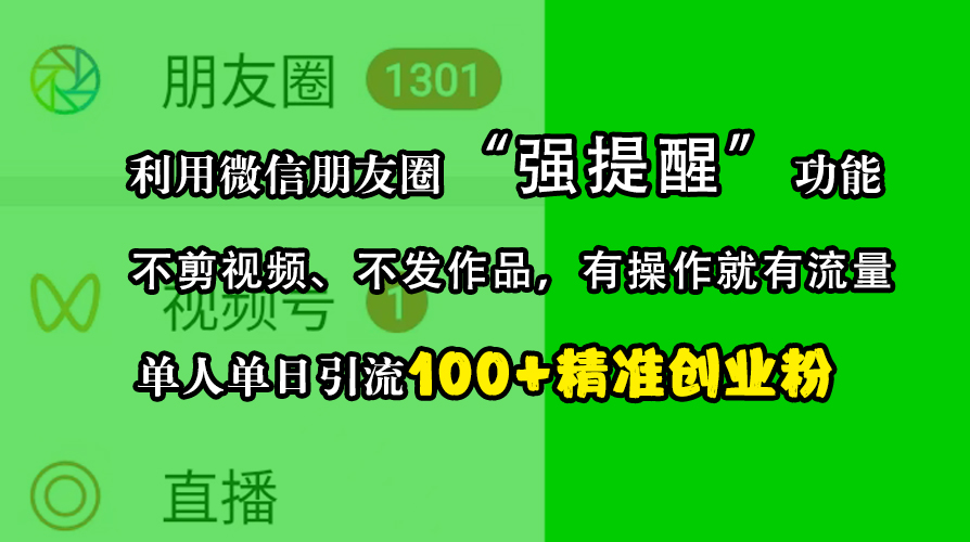 利用微信朋友圈“强提醒”功能，引流精准创业粉，不剪视频、不发作品，有操作就有流量，单人单日引流100+创业粉_111创业网-互联网轻创第一站