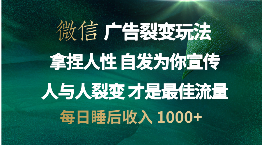 微信广告裂变法 操控人性 自发为你免费宣传 人与人的裂变才是最佳流量 单日睡后收入 1000+_111创业网-互联网轻创第一站