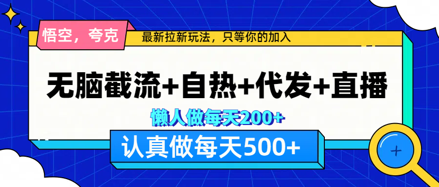 悟空、夸克拉新，无脑截流+自热+代发+直播，日入500+_111创业网-互联网轻创第一站