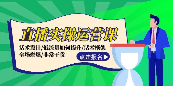 直播实操运营课：话术设计/低流量如何提升/话术框架/全场燃爆/非常干货_111创业网-互联网轻创第一站