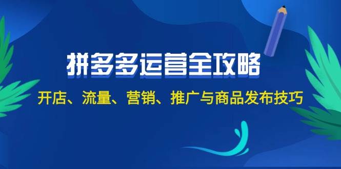 2024拼多多运营全攻略：开店、流量、营销、推广与商品发布技巧（无水印）_111创业网-互联网轻创第一站