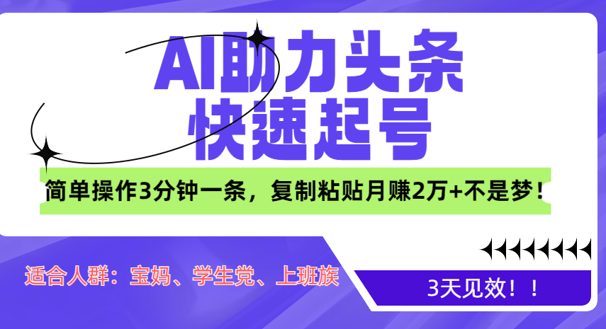 AI助力头条快速起号，3天见效！简单操作3分钟一条，复制粘贴月赚2万+不是梦！_111创业网-互联网轻创第一站