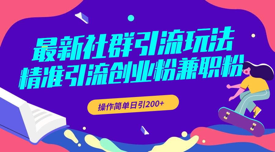 最新社群引流玩法，精准引流创业粉兼职粉，操作简单日引200+_111创业网-互联网轻创第一站
