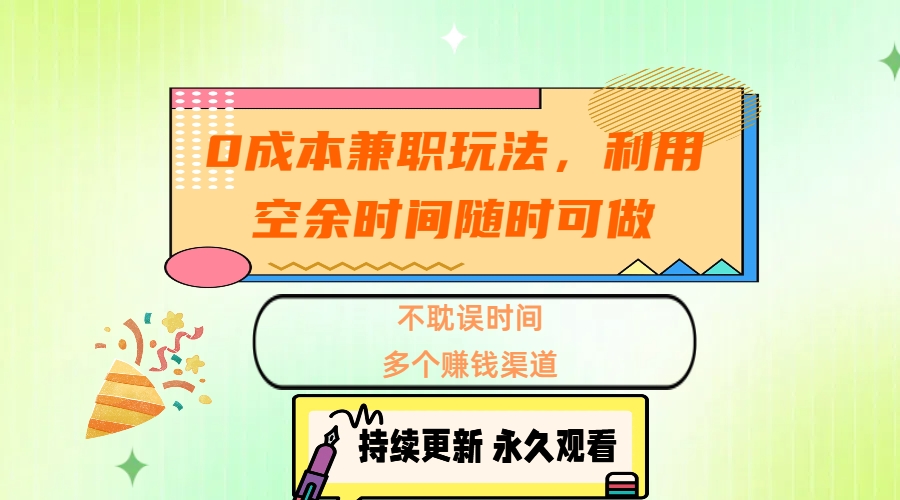 0成本兼职玩法，利用空余时间随时可做，不耽误时间，多个赚钱渠道_111创业网-互联网轻创第一站