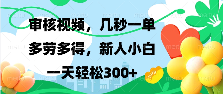 审核视频，几秒一单，多劳多得，新人小白一天轻松300+_111创业网-互联网轻创第一站