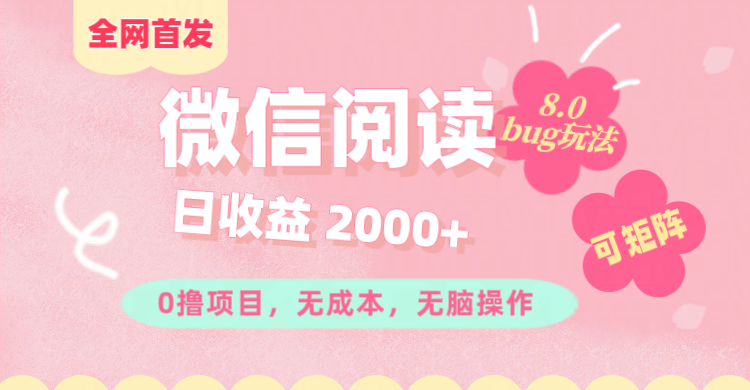 微信阅读8.0全网首发玩法！！0撸，没有任何成本有手就行,可矩阵，一小时入200+_111创业网-互联网轻创第一站