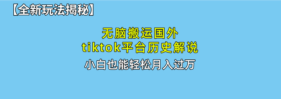 【全新玩法揭秘】无脑搬运国外tiktok历史解说，月入过万绝不是梦_111创业网-互联网轻创第一站