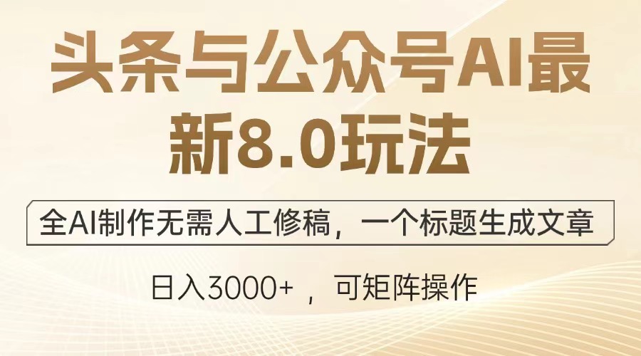 头条与公众号AI最新8.0玩法，全AI制作无需人工修稿，一个标题生成文章，日入3000+_111创业网-互联网轻创第一站
