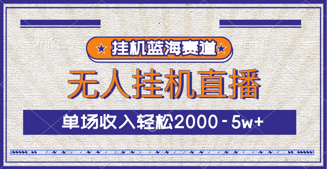 挂机蓝海赛道，无人挂机直播，单场收入轻松2000-5w+_111创业网-互联网轻创第一站