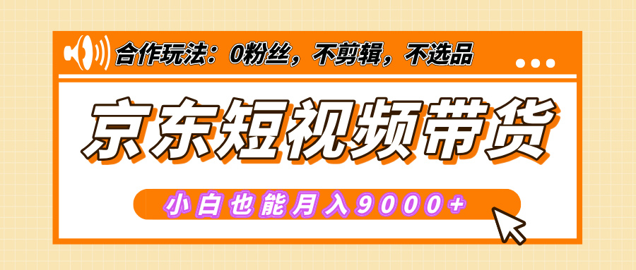 【揭秘】京东短视频带货，小白也能月入9000+（附详细教程）_111创业网-互联网轻创第一站